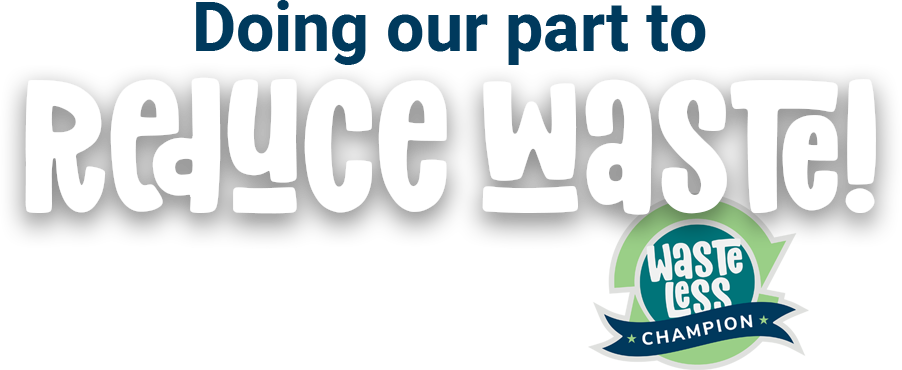 Doing our part to reduce waste. Become a Waste Less Champion!